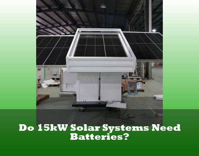 Do 15kW Solar Systems Need Batteries?